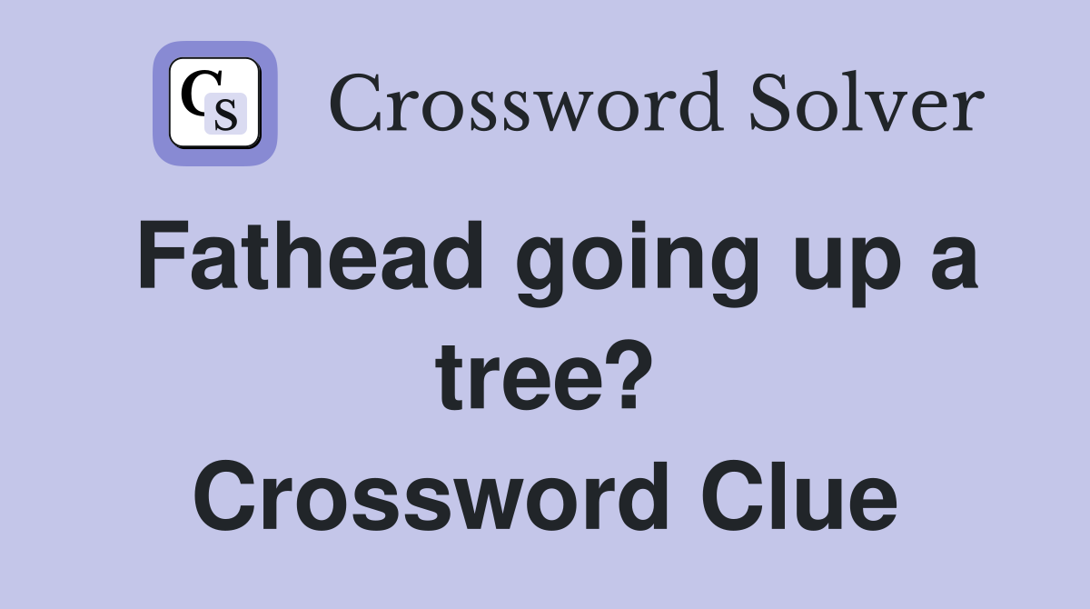 fathead-going-up-a-tree-crossword-clue-answers-crossword-solver